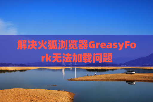 解决火狐浏览器GreasyFork无法加载问题